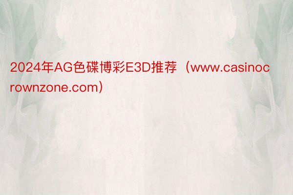 2024年AG色碟博彩E3D推荐（www.casinocrownzone.com）