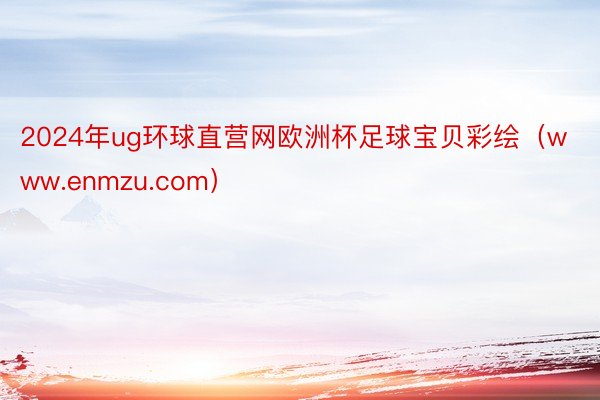 2024年ug环球直营网欧洲杯足球宝贝彩绘（www.enmzu.com）