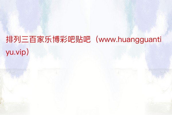 排列三百家乐博彩吧贴吧（www.huangguantiyu.vip）