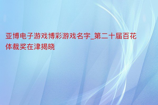 亚博电子游戏博彩游戏名字_第二十届百花体裁奖在津揭晓