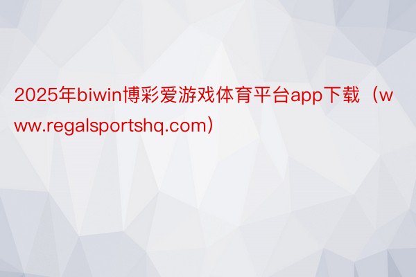 2025年biwin博彩爱游戏体育平台app下载（www.regalsportshq.com）